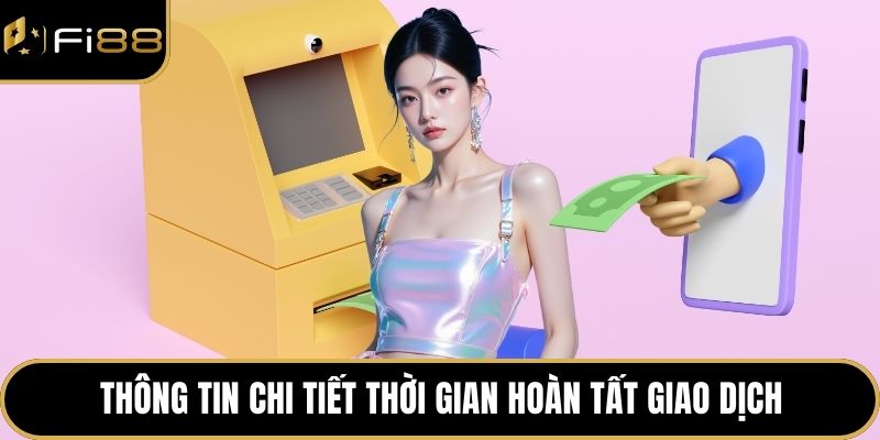 Câu Hỏi Thường Gặp 3 Thông tin chi tiết thời gian hoàn tất giao dịch