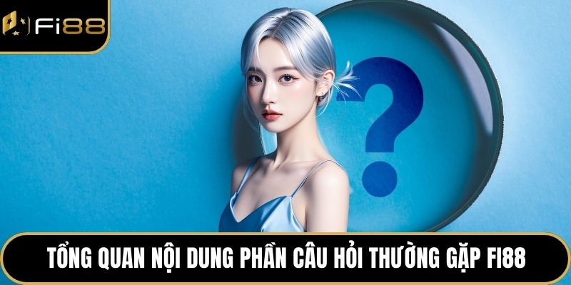 Câu Hỏi Thường Gặp 1 Tổng quan nội dung phần câu hỏi thường gặp FI88
