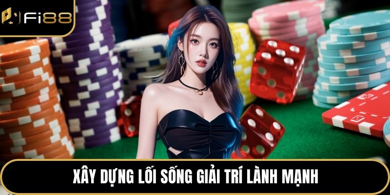 Chơi Có Trách Nhiệm 3 Xây dựng lối sống giải trí lành mạnh