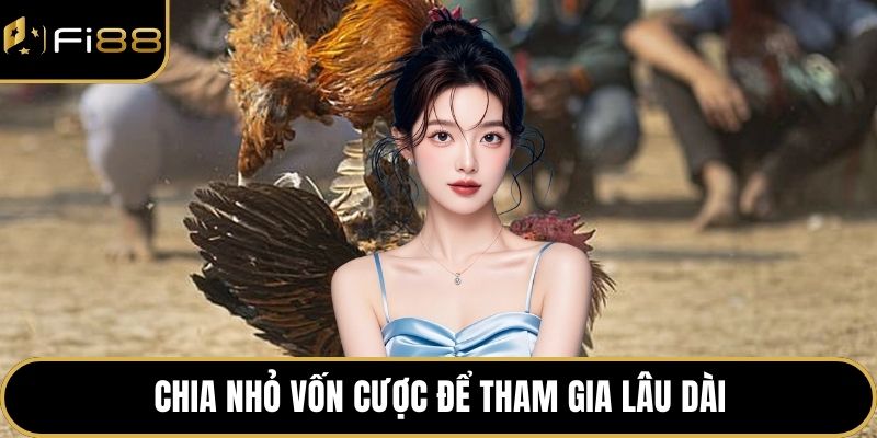 Đá Gà Tre FI88 – Cá Độ Đá Gà Kịch Tính, Thưởng Cực Lớn 4 Chia nhỏ vốn cược để tham gia lâu dài
