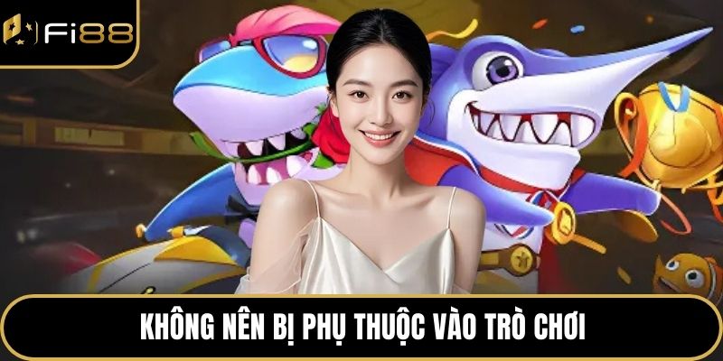 Jackpot Đánh Cá – Game Bắn Cá Trúng Thưởng Cực Khủng 4 Không nên bị phụ thuộc vào trò chơi
